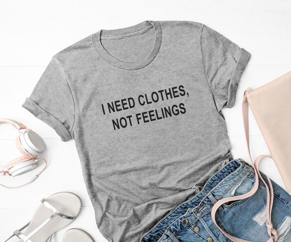 Chic "I need clothes not feelings" T-Shirt